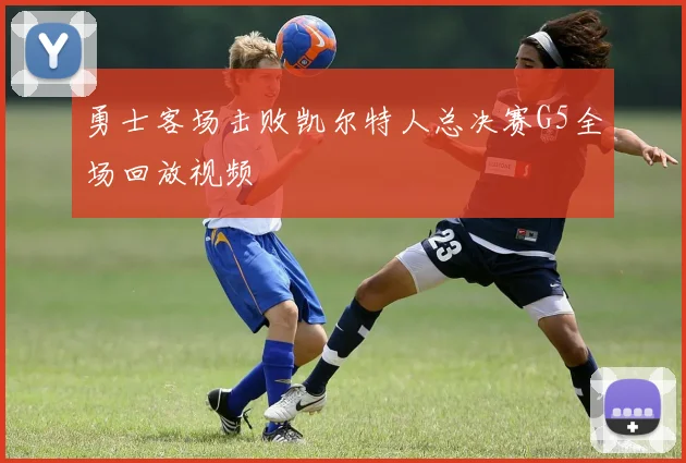 勇士客场击败凯尔特人总决赛G5全场回放视频