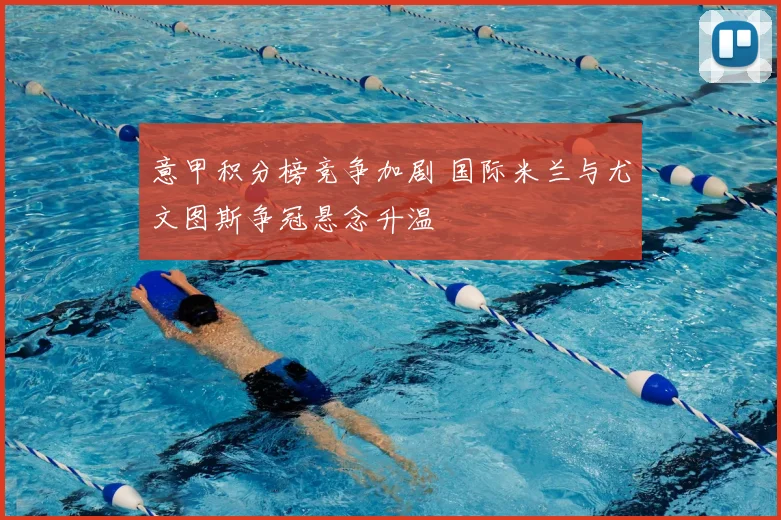 意甲积分榜竞争加剧 国际米兰与尤文图斯争冠悬念升温