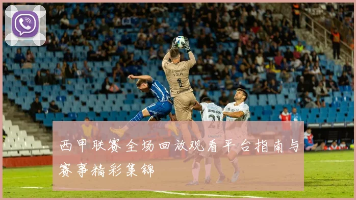 西甲联赛全场回放观看平台指南与赛事精彩集锦