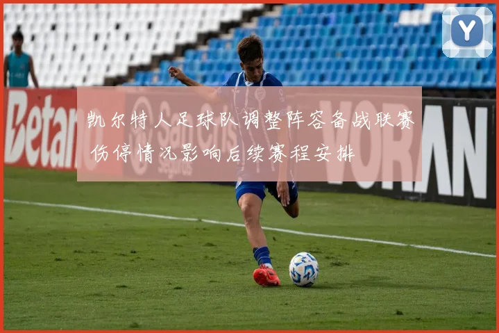 凯尔特人足球队调整阵容备战联赛 伤停情况影响后续赛程安排